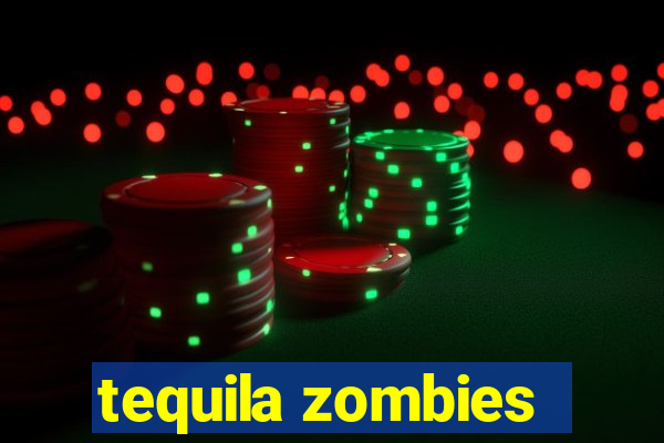 tequila zombies